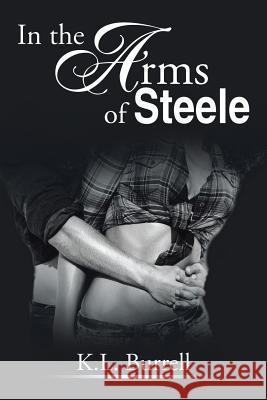 In the Arms of Steele K. L. Burrell 9781499049817 Xlibris Corporation