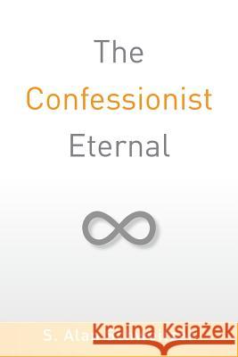 The Confessionist Eternal S. Alan Schweitzer 9781499049855