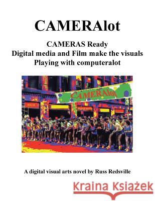 Cameralot: Cameras Ready Digital Media and Film Make the Visuals Playing with Computeralot a Digital Visual Arts Novel Russ Redsville 9781499050202 Xlibris Corporation