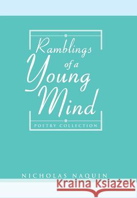 Ramblings of a Young Mind: Poetry Collection Nicholas Naquin 9781499050226