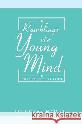 Ramblings of a Young Mind: Poetry Collection Nicholas Naquin 9781499050233