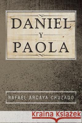 Daniel Y Paola Rafael Arcaya Cruzado 9781499051339 Xlibris Us