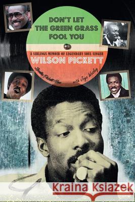 Don't Let the Green Grass Fool you: A Siblings Memoir of Legendary Soul Singer Wilson Pickett Pickett-New, Louella 9781499052848