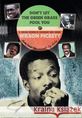 Don't Let the Green Grass Fool you: A Siblings Memoir of Legendary Soul Singer Wilson Pickett Pickett-New, Louella 9781499052855