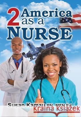 To America as a Nurse Susan Kamau 9781499053166 Xlibris Corporation
