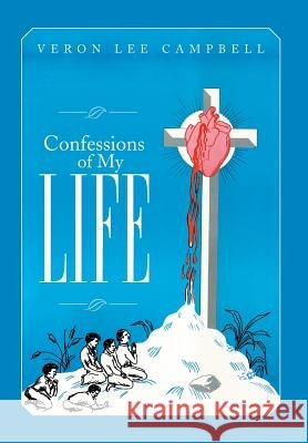 Confessions of My Life Veron Lee Campbell 9781499053227