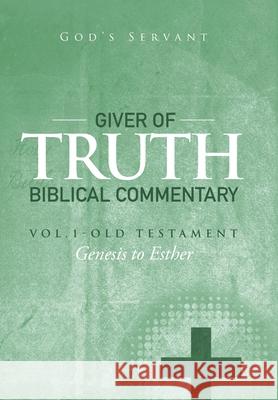 Giver of Truth Biblical Commentary-Vol. 1: Old Testament God's Servant 9781499053340 Xlibris