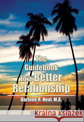 The Guidebook to a Better Relationship Darlene R. Neal M. a. Darlen 9781499053760