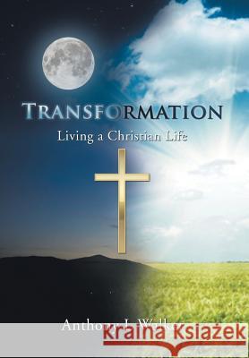 Transformation: Living a Christian Life Anthony L. Walker 9781499053906 Xlibris Corporation