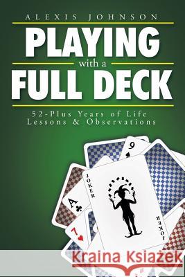 Playing with a Full Deck: 52-Plus Years of Life Lessons & Observations Alexis Johnson 9781499054132 Xlibris Corporation