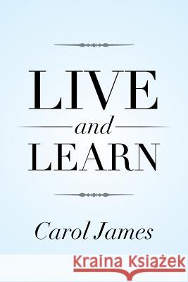 Live and Learn Carol James 9781499055252 Xlibris Corporation