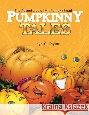 Pumpkinny Tales: The Adventures of Mr. Pumpkinhead Loyd C. Taylor 9781499055399 Xlibris Corporation