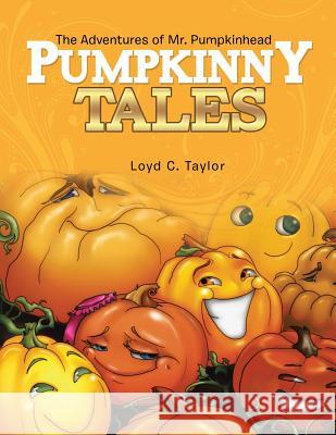 Pumpkinny Tales: The Adventures of Mr. Pumpkinhead Loyd C. Taylor 9781499055399