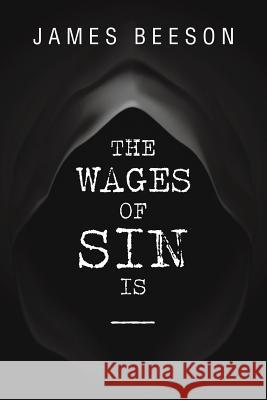 The Wages of Sin Is ----- James Beeson 9781499055696