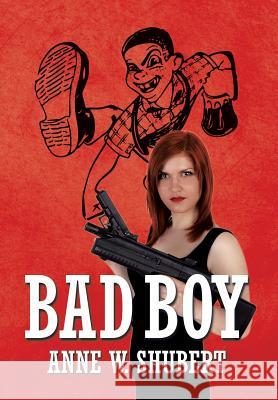 Bad Boy Anne W. Shubert 9781499055887 Xlibris Corporation