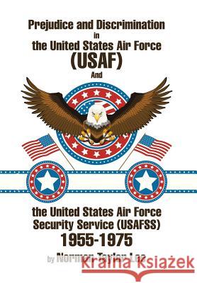 Prejudice and Discrimination in the United States Air Force (USAF) and the United States Air Force Security Service (Usafss) 1955-1975 Lee, Norman Taylor 9781499056402