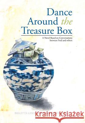 Dance Around The Treasure Box: A Novel Based on Conversations between Fred and others Geltrich-Ludgate, Brigitta Gisella 9781499057225 Xlibris Corporation