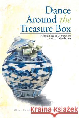 Dance Around The Treasure Box: A Novel Based on Conversations between Fred and others Geltrich-Ludgate, Brigitta Gisella 9781499057232 Xlibris Corporation