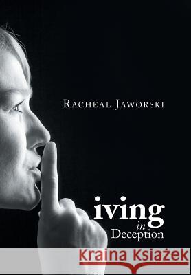 Living in Deception Racheal Jaworski 9781499058369 Xlibris Corporation