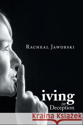 Living in Deception Racheal Jaworski 9781499058383 Xlibris Corporation