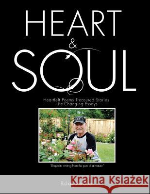Heart & Soul: Heartfelt Poems Treasured Stories Life-Changing Essays Richard Lee Orey 9781499058628 Xlibris Corporation