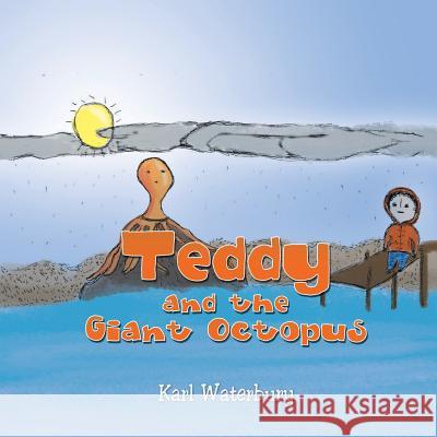 Teddy and the Giant Octopus Karl Waterbury 9781499059014 Xlibris Corporation