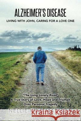 Alzheimer's Disease: Living with John, Caring for a Love One Nellie Kidd-Madison 9781499059298 Xlibris Corporation