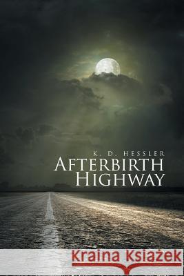 Afterbirth Highway Keith Hessler 9781499059434