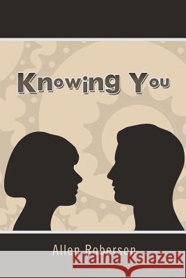 Knowing You Allen Roberson 9781499059731 Xlibris Corporation