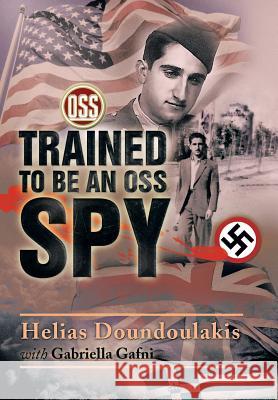 Trained to Be an OSS Spy Helias Doundoulakis, Gabriella Gafni 9781499059823 Xlibris