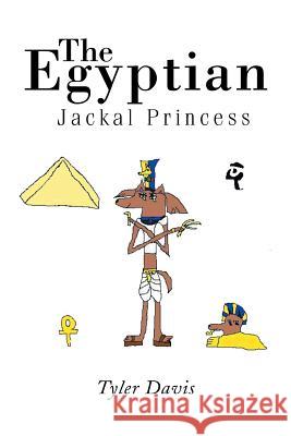 The Egyptian Jackal Princess Tyler Davis 9781499060232 Xlibris Corporation