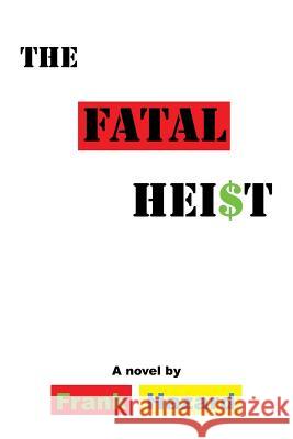 The Fatal Heist Frank Hazard 9781499060324 Xlibris Corporation