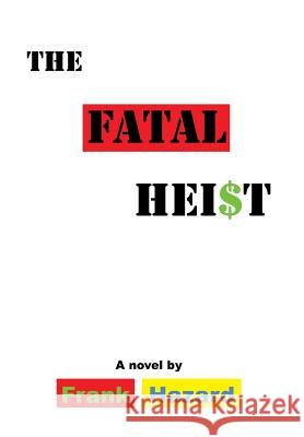 The Fatal Heist Frank Hazard 9781499060331 Xlibris Corporation