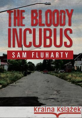 The Bloody Incubus Sam Fluharty 9781499060454