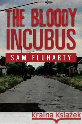 The Bloody Incubus Sam Fluharty 9781499060461