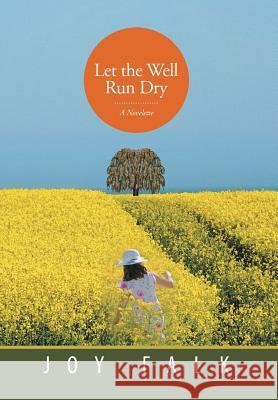 Let the Well Run Dry: A Novelette Joy Falk 9781499061086 Xlibris Corporation