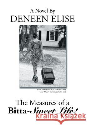 The Measures of a Bitta-Sweet Life! Deneen Elise 9781499062069