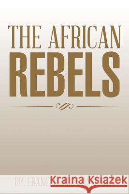 The African Rebels Dr Francois Adja Assemien 9781499063387