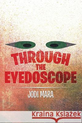 Through the Eyedoscope Jodi Mara 9781499063400 Xlibris Corporation