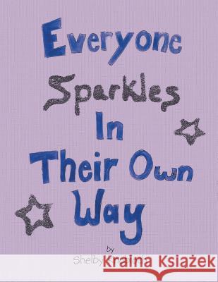 Everyone Sparkles in Their Own Way Shelby Knobloch 9781499063646 Xlibris Corporation