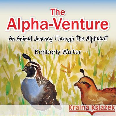 The Alpha-Venture: An Animal Journey Through the Alphabet Kimberly Walter 9781499064452 Xlibris Corporation