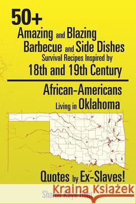 0+ Amazing and Blazing Barbeque and Side Dishes Survival Recipes Inspired by 18th and 19th Century African-Americans Living in Oklahoma Quotes by Ex-S Sharon Kaye Hunt 9781499064612