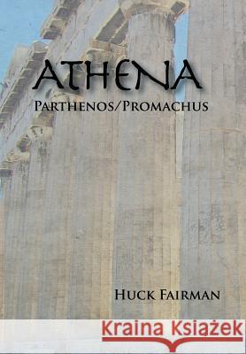 Athena: Parthenos/Promachus Huck Fairman 9781499064933