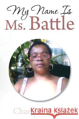 My Name Is Ms. Battle Charletts Battle 9781499065053
