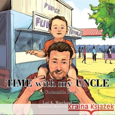 Time with My Uncle: An Undeniable Bond Lori K. Marchand 9781499065206