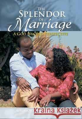 The Splendor of Marriage: A God Minded Perspective Gregory Witherspoon 9781499065626