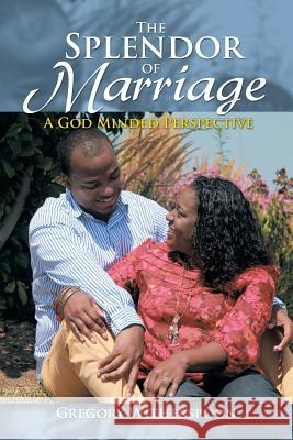 The Splendor of Marriage: A God Minded Perspective Gregory Witherspoon 9781499065640