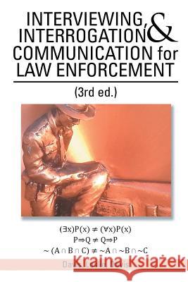 INTERVIEWING, INTERROGATION & COMMUNICATION for LAW ENFORCEMENT: (3rd Ed.) Davis, Davis Leslie 9781499065879