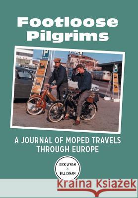 Footloose Pilgrims: A Journal of Moped Travels Through Europe Dick Lynam Bill Lynam 9781499066012 Xlibris Corporation