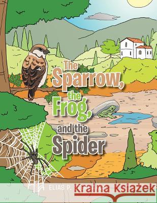 The Sparrow, the Frog, and the Spider Elias P. Stergakos 9781499066258 Xlibris Corporation